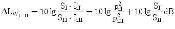 $$\Updelta\mathrm{L}_{\mathrm{W}_{\mathrm{I}-\mathrm{II}}} =10\lg\frac{\mathrm{S}_{\mathrm{I}}\cdot\mathrm{I}_{\mathrm{iI}}}{\mathrm{S}_{\mathrm{II}}\cdot\mathrm{I}_{\mathrm{iII}}}=10\lg\frac{\mathrm{p}_{\mathrm{iI}}^{2}}{\mathrm{p}_{\mathrm{iII}}^{2}}+10\lg\frac{\mathrm{S}_{\mathrm{I}}}{\mathrm{S}_{\mathrm{II}}}\,\mathrm{dB}$$