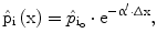 $$\hat{{\mathrm{p}}}_{\mathrm{i}}\left(\mathrm{x}\right)=\hat{{p}}_{\mathrm{i}_{\mathrm{o}}}\cdot\mathrm{e}^{-{\upalpha}^{\prime}\cdot\Updelta\mathrm{x}},$$