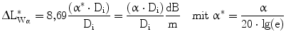 $$\Updelta\mathrm{L}_{\mathrm{W}_{\upalpha}}^{\ast}=8{,}69\frac{\left({{\upalpha}^{\ast}\cdot\mathrm{D}_{\mathrm{i}}}\right)}{\mathrm{D}_{\mathrm{i}}}=\frac{\left({\upalpha\cdot\mathrm{D}_{\mathrm{i}}}\right)}{\mathrm{D}_{\mathrm{i}}}\frac{\mathrm{dB}}{\mathrm{m}}\quad\text{mit~{}}\upalpha^{\ast}=\frac{\upalpha}{20\cdot\lg(\mathrm{e})}$$