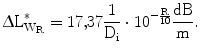 $$\Updelta\mathrm{L}_{\mathrm{W}_{\mathrm{R}}}^{\ast}=17{,}37\frac{1}{\mathrm{D}_{\mathrm{i}}}\cdot 10^{-\frac{\mathrm{R}}{10}}\frac{\mathrm{dB}}{\mathrm{m}}.$$