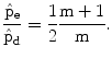 $$\frac{\hat{{\mathrm{p}}}_{\mathrm{e}}}{\hat{{\mathrm{p}}}_{\mathrm{d}}}=\frac{1}{2}\frac{\mathrm{m}+1}{\mathrm{m}}.$$