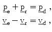 $$\begin{aligned}\underline{\mathrm{p}}_{\mathrm{e}}+\underline{\mathrm{p}}_{\mathrm{r}}&=\underline{\mathrm{p}}_{\mathrm{d}}\;,\\ \underline{\mathrm{v}}_{\mathrm{e}}-\underline{\mathrm{v}}_{\mathrm{r}}&=\underline{\mathrm{v}}_{\mathrm{d}}\;,\end{aligned}$$