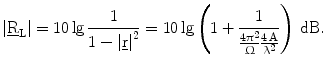 $$\left|{\underline{\mathrm{R}}_{\mathrm{L}}}\right|=10\lg\frac{1}{1-\left|{\underline{\mathrm{r}}}\right|^{2}}=10\lg\left({1+\frac{1}{\frac{4\uppi^{2}}{\Upomega}\frac{4\,\mathrm{A}}{\uplambda^{2}}}}\right)\,\mathrm{dB}.$$