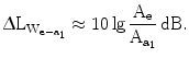 $$\Updelta\mathrm{L}_{\mathrm{W}_{\mathrm{e}-\mathrm{a}_{1}}}\approx 10\lg\frac{\mathrm{A}_{\mathrm{e}}}{\mathrm{A}_{\mathrm{a}_{1}}}\,\mathrm{dB}.$$