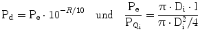 $$\mathrm{P}_{\mathrm{d}}=\mathrm{P}_{\mathrm{e}}\cdot 10^{-R/10}\quad\text{und}\quad\frac{\mathrm{P}_{\mathrm{e}}}{\mathrm{P}_{\mathrm{Q}_{\mathrm{i}}}}=\frac{\uppi\cdot\mathrm{D}_{\mathrm{i}}\cdot\text{l}}{\uppi\cdot\mathrm{D}_{\mathrm{i}}^{2}/4}$$