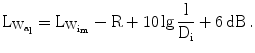 $$\mathrm{L}_{\mathrm{W}_{\mathrm{a}_{\text{l}}}}=\mathrm{L}_{\mathrm{W}_{\mathrm{i}_{\mathrm{m}}}}-\mathrm{R}+10\lg\frac{\text{l}}{\mathrm{D}_{\mathrm{i}}}+6\,\mathrm{dB}\,.$$