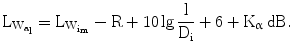 $$\mathrm{L}_{\mathrm{W}_{\mathrm{a}_{\text{l}}}}=\mathrm{L}_{\mathrm{W}_{\mathrm{i}_{\mathrm{m}}}}-\mathrm{R}+10\lg\frac{\mathrm{l}}{\mathrm{D}_{\mathrm{i}}}+6+\mathrm{K}_{\upalpha}\,\mathrm{dB}.$$