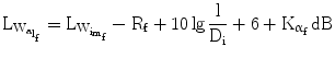 $$\mathrm{L}_{\mathrm{W}_{\mathrm{a}_{\text{l}_{\mathrm{f}}}}}=\mathrm{L}_{\mathrm{W}_{\mathrm{i}_{\mathrm{m}_{\mathrm{f}}}}}-\mathrm{R}_{\mathrm{f}}+10\lg\frac{\mathrm{l}}{\mathrm{D}_{\mathrm{i}}}+6+\mathrm{K}_{\upalpha_{\mathrm{f}}}\,\mathrm{dB}$$