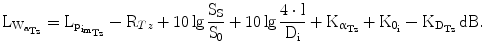 $$\mathrm{L}_{\mathrm{W}_{\mathrm{a}_{\mathrm{Tz}}}}=\mathrm{L}_{\mathrm{p}_{\mathrm{i}_{\mathrm{m}_{\mathrm{Tz}}}}}-\mathrm{R}_{Tz}+10\lg\frac{\mathrm{S}_{\mathrm{S}}}{\mathrm{S}_{\mathrm{0}}}+10\lg\frac{4\cdot\text{l}}{\mathrm{D}_{\mathrm{i}}}+\mathrm{K}_{\upalpha_{\mathrm{Tz}}}+\mathrm{K}_{\mathrm{0}_{\mathrm{i}}}-\mathrm{K}_{\mathrm{D}_{\mathrm{Tz}}}\,\mathrm{dB}.$$