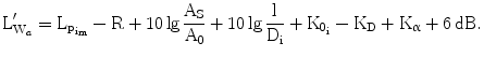 $$\mathrm{L}^{\prime}_{\mathrm{W}_{a}}=\mathrm{L}_{\mathrm{p}_{\mathrm{i}_{\mathrm{m}}}}-\mathrm{R}+10\lg\frac{\mathrm{A}_{\mathrm{S}}}{\mathrm{A}_{\mathrm{0}}}+10\lg\frac{\text{l}}{\mathrm{D}_{\mathrm{i}}}+\mathrm{K}_{\mathrm{0}_{\mathrm{i}}}-\mathrm{K}_{\mathrm{D}}+\mathrm{K}_{\upalpha}+6\,\mathrm{dB}.$$