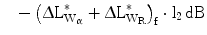 $$ \quad-\left({\Updelta\mathrm{L}_{\mathrm{W}_{\upalpha}}^{\ast}+\Updelta\mathrm{L}_{\mathrm{W}_{\mathrm{R}}}^{\ast}}\right)_{\mathrm{f}}\cdot\text{l}_{2}\,\mathrm{dB}$$