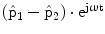 $$\left({\hat{{\mathrm{p}}}_{1}-\hat{{\mathrm{p}}}_{2}}\right)\cdot\mathrm{e}^{\mathrm{j}\upomega\mathrm{t}}$$