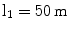 $$\mathrm{l}_{1}=50\,\mathrm{m}$$