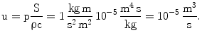 $$\mathrm{u}=\mathrm{p}\frac{\mathrm{S}}{\uprho\mathrm{c}}=1\,\frac{\mathrm{kg\,m}}{\mathrm{s^{2}\,m^{2}}}\,10^{-5}\,\frac{\mathrm{m^{4}\,s}}{\mathrm{kg}}=10^{-5}\,\frac{\mathrm{m^{3}}}{\mathrm{s}}.$$