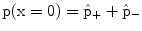 $$\mathrm{p(x=0)} =\hat{\mathrm{p}}_{+}+\hat{\mathrm{p}}_{-}$$