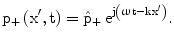 $$\mathrm{p}_{+}\left(\mathrm{x^{\prime},t}\right)=\hat{\mathrm{p}}_{+}\,\mathrm{e}^{\mathrm{j}\left({\upomega\mathrm{t-kx^{\prime}}}\right)}.$$