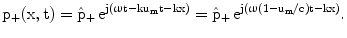 $$\mathrm{p}_{+}(\mathrm{x,t})=\hat{\mathrm{p}}_{+}\,\mathrm{e}^{\mathrm{j}\left({\upomega\mathrm{t-ku_{m}t-kx}}\right)}=\hat{\mathrm{p}}_{+}\,\mathrm{e}^{\mathrm{j}\left(\upomega\left(\mathrm{1-{u_{m}}/c}\right)\mathrm{t-kx}\right)}.$$