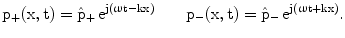 $$\mathrm{p}_{+}(\mathrm{x,t})=\hat{\mathrm{p}}_{+}\,\mathrm{e}^{\mathrm{j}(\upomega\mathrm{t-kx})}\qquad\mathrm{p}_{-}(\mathrm{x,t})=\hat{\mathrm{p}}_{-}\,\mathrm{e}^{\mathrm{j}(\upomega\mathrm{t+kx})}.$$