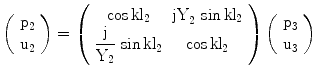 $$\left(\begin{array}[]{c}\mathrm{p_{2}}\\ \mathrm{u_{2}}\\ \end{array}\right)=\left(\begin{array}[]{cc}{\cos\mathrm{kl}_{2}}&{\mathrm{jY}_{2}\,\sin\mathrm{kl}_{2}}\\ {\dfrac{\mathrm{j}}{\mathrm{Y}_{2}}\,\sin\mathrm{kl}_{2}}&{\cos\mathrm{kl}_{2}}\\ \end{array}\right)\left(\begin{array}[]{c}\mathrm{p_{3}}\\ \mathrm{u_{3}}\\ \end{array}\right)$$