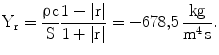 $$\mathrm{Y_{r}}=\frac{\uprho\mathrm{c}}{\mathrm{S}}\frac{1-|\mathrm{r}|}{1+|\mathrm{r}|}=-678{,}5\,\frac{\mathrm{kg}}{\mathrm{m^{4}\,s}}.$$