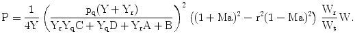 $$\mathrm{P}=\frac{1}{4\mathrm{Y}}\left(\frac{\mathrm{p_{q}(Y+Y_{r})}}{\mathrm{Y_{r}Y_{q}C+Y_{q}D+Y_{r}A+B}}\right)^{2}\left((1+\mathrm{Ma})^{2}-\mathrm{r}^{2}(1-\mathrm{Ma})^{2}\right)\,\frac{\mathrm{W_{r}}}{\mathrm{W_{t}}}\,\mathrm{W}.$$