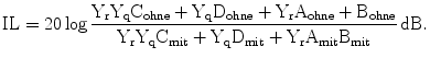 $$\text{IL}=20\log\frac{\mathrm{Y_{r}Y_{q}C_{ohne}+Y_{q}D_{ohne}+Y_{r}A_{ohne}+B_{ohne}}}{\mathrm{Y_{r}Y_{q}C_{mit}+Y_{q}D_{mit}+Y_{r}A_{mit}B_{mit}}}\,\mathrm{dB}.$$