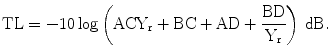 $$\text{TL}=-10\log\left(\mathrm{ACY_{r}+BC+AD}+\frac{\mathrm{BD}}{\mathrm{Y_{r}}}\right)\,\mathrm{dB}.$$