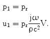 $$\begin{aligned}\mathrm{p}_{1}&=\mathrm{p_{r}}\\ \mathrm{u}_{1}&=\mathrm{p_{r}}\frac{\mathrm{j}\upomega}{\uprho\mathrm{c}^{2}}\mathrm{V}.\end{aligned}$$