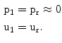 $$\begin{aligned}\mathrm{p}_{1}&=\mathrm{p_{r}}\approx 0\\ \mathrm{u}_{1}&=\mathrm{u_{r}}.\end{aligned}$$