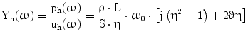 $$\mathrm{Y_{h}}(\upomega)=\frac{\mathrm{p_{h}}(\upomega)}{\mathrm{u_{h}}(\upomega)}=\frac{\uprho\cdot\mathrm{L}}{\mathrm{S}\cdot\upeta}\cdot\upomega_{0}\cdot\left[\mathrm{j}\left(\upeta^{2}-1\right)+2\upvartheta\upeta\right]$$