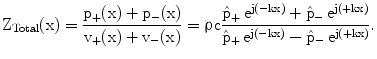 $$\mathrm{Z_{Total}}(\mathrm{x})=\frac{\mathrm{p}_{+}(\mathrm{x})+\mathrm{p}_{-}(\mathrm{x})}{\mathrm{v}_{+}(\mathrm{x})+\mathrm{v}_{-}(\mathrm{x})}=\uprho\mathrm{c}\frac{\hat{\mathrm{p}}_{+}\,\mathrm{e}^{\mathrm{j}(\mathrm{-kx})}+\hat{\mathrm{p}}_{-}\,\mathrm{e}^{\mathrm{j(+kx)}}}{\hat{\mathrm{p}}_{+}\,\mathrm{e}^{\mathrm{j(-kx)}}-\hat{\mathrm{p}}_{-}\,\mathrm{e}^{\mathrm{j(+kx)}}}.$$