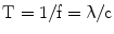 $$\mathrm{T}=1/\mathrm{f}=\uplambda/\mathrm{c}$$