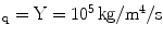 $${}_{\mathrm{q}}=\mathrm{Y}=10^{5}\,\mathrm{kg/m^{4}/s}$$