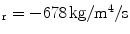 $${}_{\mathrm{r}}=-678\,\mathrm{kg/m^{4}/s}$$