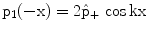 $$\displaystyle\mathrm{p_{1}(-x)}=2\hat{\mathrm{p}}_{+}\,\cos\mathrm{kx}$$