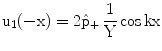 $$\displaystyle\mathrm{u_{1}(-x)}=2\hat{\mathrm{p}}_{+}\,\dfrac{1}{\mathrm{Y}}\cos\mathrm{kx}$$