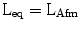 $$\mathrm{L}_{\mathrm{eq}}=\mathrm{L}_{\mathrm{Afm}}$$