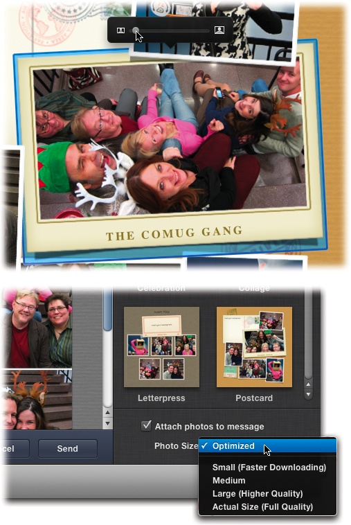 Top: iPhoto lets you resize and reposition your photos inside the little frames. Click a photo once and then drag its zoom slider to the right to make it bigger, or to the left to make it smaller. To move the photo within the frame, click and drag it into place (your cursor turns into a tiny hand).Bottom: Unless you tell it otherwise, iPhoto also attaches the original photo files to the outgoing message (the design arrives as a single JPEG file, and the photos arrive as an attached .zip file). Pick an attachment size from the Photo Size pop-up menu, or leave it set to Optimized.