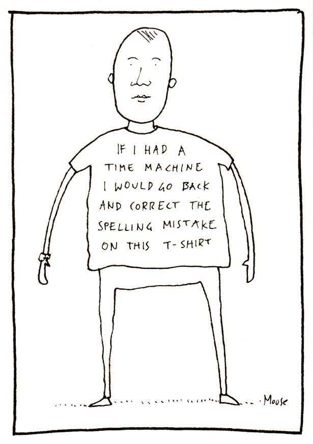 Simple cartoon of a man wearing a T shirt saying: “If I had a time machine I would go back and correct the spelling mistake on this T-shirt”