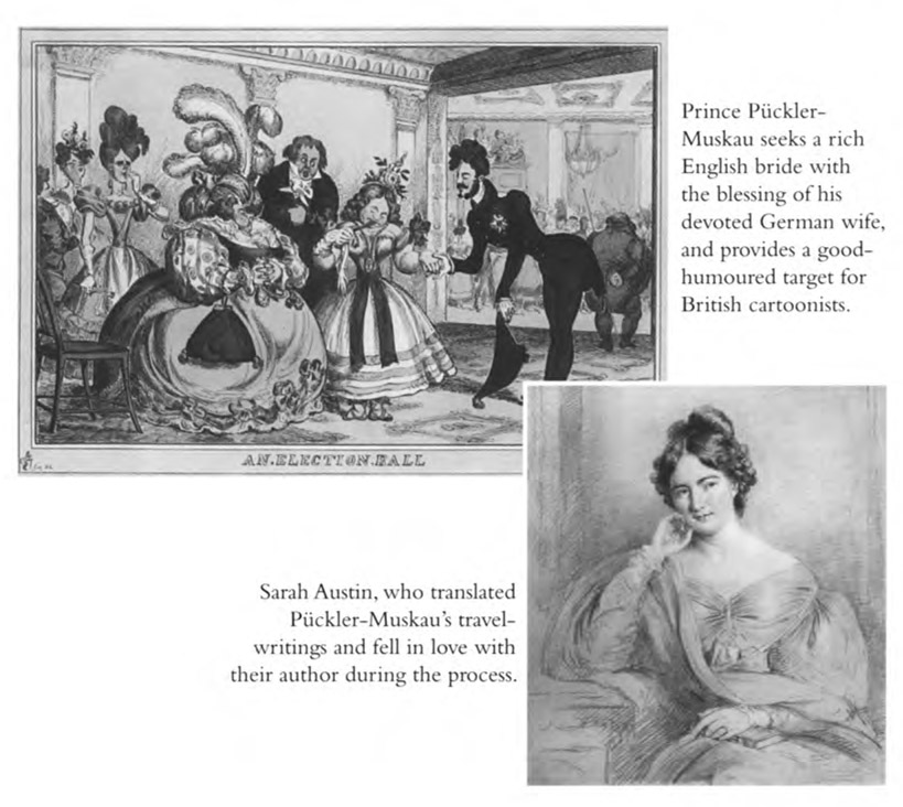 Prince Puckler-Muskau seeks a rich English bride with the blessing of his devoted German wife, and provides a good humoured target for British cartoonists. Sarah Austin, who translated Puckler-Muskau’s travel writings and fell in love with their author during the process.