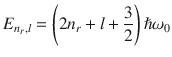 
$$ {E}_{n_r,l}=\left(2{n}_r+l+\frac{3}{2}\right)\hslash {\omega}_0 $$
