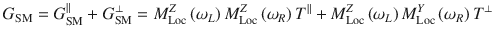 
$$ {G}_{\mathrm{SM}}={G}_{\mathrm{SM}}^{\parallel }+{G}_{\mathrm{SM}}^{\perp }={M}_{\mathrm{Loc}}^Z\left({\omega}_L\right){M}_{\mathrm{Loc}}^Z\left({\omega}_R\right){T}^{\parallel }+{M}_{\mathrm{Loc}}^Z\left({\omega}_L\right){M}_{\mathrm{Loc}}^Y\left({\omega}_R\right){T}^{\perp } $$
