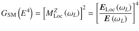 
$$ {G}_{\mathrm{SM}}\left({E}^4\right)={\left[{M}_{\mathrm{Loc}}^Z\left({\omega}_L\right)\right]}^2={\left[\frac{{\boldsymbol{E}}_{\mathrm{Loc}}\left({\omega}_L\right)}{\boldsymbol{E}\left({\omega}_L\right)}\right]}^4 $$
