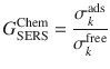 
$$ {G}_{\mathrm{SERS}}^{\mathrm{Chem}}=\frac{\sigma_k^{\mathrm{ads}}}{\sigma_k^{\mathrm{free}}} $$
