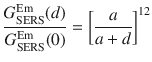 
$$ \frac{G_{\mathrm{SERS}}^{\mathrm{Em}}(d)}{G_{\mathrm{SERS}}^{\mathrm{Em}}(0)}={\left[\frac{a}{a+d}\right]}^{12} $$
