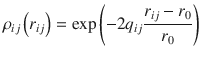 
$$ {\rho}_{ij}\left({r}_{ij}\right)=\exp \left(-2{q}_{ij}\frac{r_{ij}-{r}_0}{r_0}\right) $$
