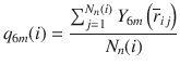 
$$ {q}_{6m}(i)=\frac{\sum_{j=1}^{N_n(i)}{Y}_{6m}\left({\overline{r}}_{ij}\right)}{N_n(i)} $$
