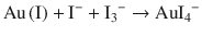 
$$ \mathrm{Au}\left(\mathrm{I}\right)+{\mathrm{I}}^{-}+{{\mathrm{I}}_3}^{-}\to {{\mathrm{AuI}}_4}^{-} $$
