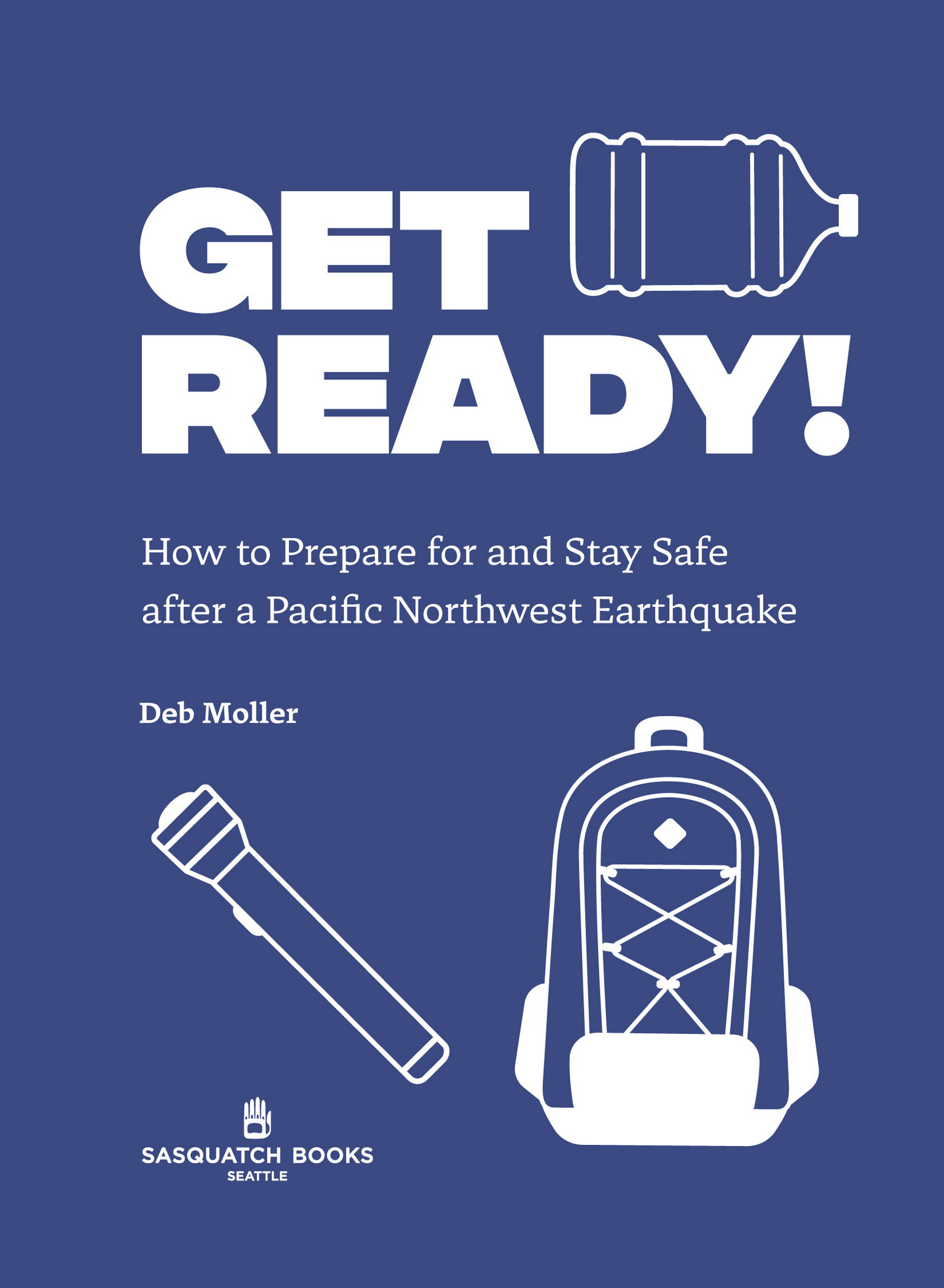 Book title, Get Ready!, subtitle, How to Prepare for and Stay Safe after a Pacific Northwest Earthquake, author, Deb Moller, imprint, Sasquatch Books