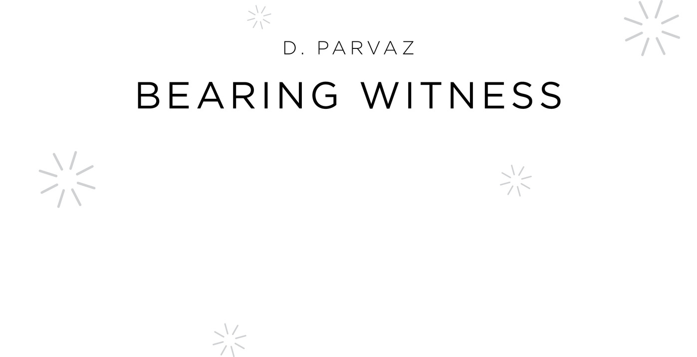 D. Parvaz Bearing Witness